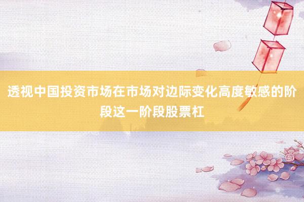 透视中国投资市场在市场对边际变化高度敏感的阶段这一阶段股票杠
